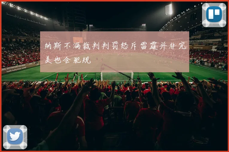 纳斯不满裁判判罚怒斥雷霆并非完美也会犯规