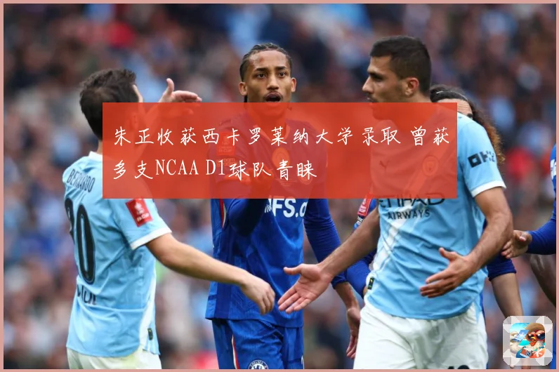 朱正收获西卡罗莱纳大学录取 曾获多支NCAA D1球队青睐